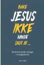 Bare Jesus ikke havde sagt at ...