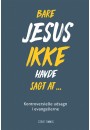 Bare Jesus ikke havde sagt at ...